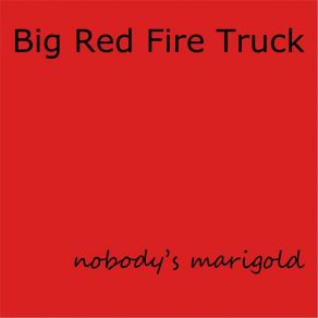 Download track Big Red Fire Truck Nobody's Marigold