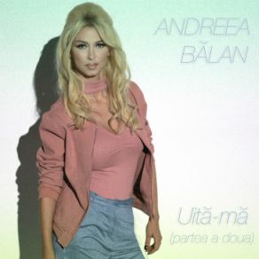 Download track Uita-Ma (Partea A 2-A) Andreea Balan