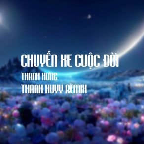 Download track Chuyến Xe Cuộc Đời (Thanh Huyy Remix Instrumental) Thanh Huyy