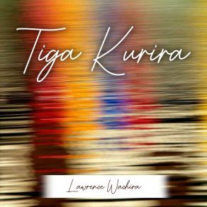 Download track Tiga Kurira Lawrence Wachira