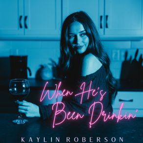 Download track When He's Been Drinkin' Kaylin Roberson