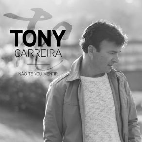 Download track Não Te Vou Mentir Tony Carreira