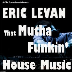 Download track That Mutha Funkin' House Music (Bootleg Mix) (Bootleg Mix) Eric LeVan