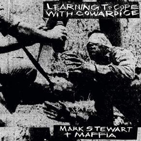 Download track Learning To Cope With Cowardice Mark Stewart And The Maffia