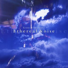 Download track Echoes Of Melancholy Ethereal Noise