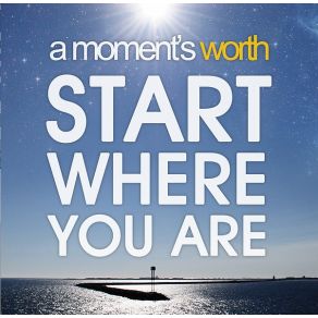 Download track Start Where You Are A Moment'S Worth