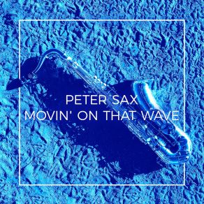 Download track Movin' On That Wave (Club Edit) Peter Sax