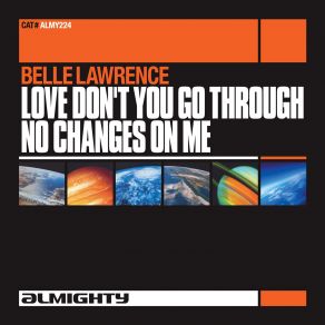 Download track Love Don't You Go Through No Changes On Me (Almighty Anthem Dub) Belle Lawrence