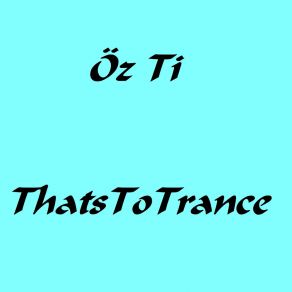 Download track Thats To Trance (Radio Edit) Öz Ti