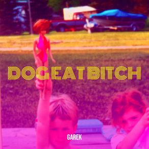 Download track Dog Eat Bitch Garek