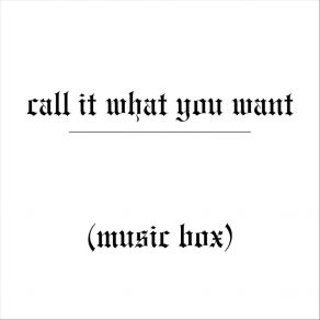 Download track Call It What You Want (Music Box) Club UnicornMusic Box