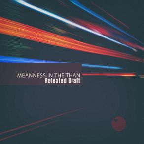 Download track Meanness In The Than Releated Draft