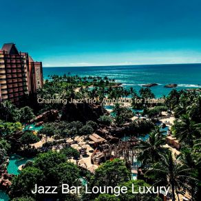 Download track Casual Ambiance For Luxury Resorts Jazz Bar Lounge Luxury