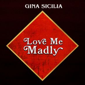 Download track Love Me Madly Gina Sicilia