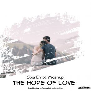 Download track The Hope Of Love (SounEmot Radio Edit Mashup) Sam Fletcher, Dreamlife, Louie Xtra