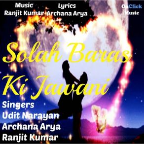 Download track Solah Baras Ki Jawani Archana AryaRanjit Kumar