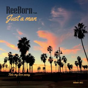 Download track Take My Love Away (Radio Edit) ReeBornJust A Man