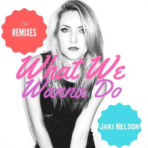 Download track What We Wanna Do (DJ Antoine Remix) Jaki Nelson