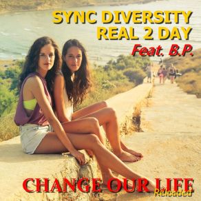 Download track Change Our Life (Radio Mix) Real 2 DayB. P, Sync Diversity