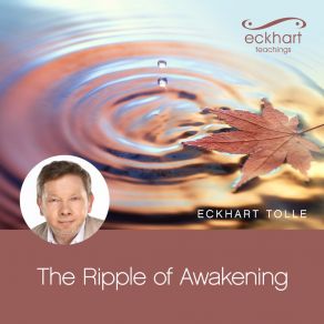 Download track The Ripple Of Awakening Eckhart Tolle