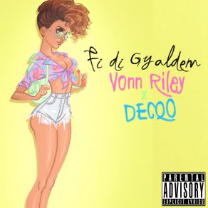 Download track Fi Di Gyal Dem (Explicit) Decqo, Vonn Riley