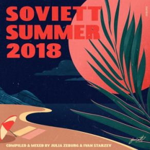 Download track Soviett Summer 2018 (Compiled & Mixed By Julia Zeburg & Ivan Starzev) Ivan Starzev, Julia Zeburg