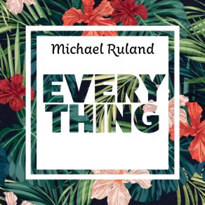 Download track Everything Michael Ruland