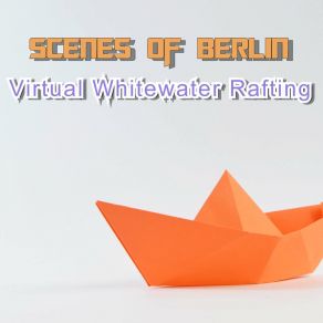 Download track Virtual Whitewater Rafting Scenes Of Berlin