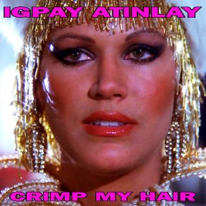 Download track Crimp My Hair (Maxi Mix) Igpay Atinlay