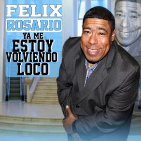 Download track Ya Me Estoy Volviendo Loco Felix Rosario