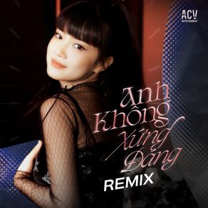 Download track Anh Không Xứng Đáng (Acv Remix) Le Thuy