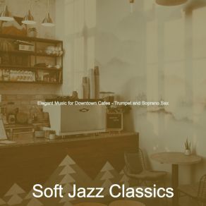 Download track Elegant Music For Downtown Cafes Soft Jazz Classics