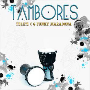 Download track Tambores (Felipe C Club Radio Edit) Felipe C, Funky Maradona