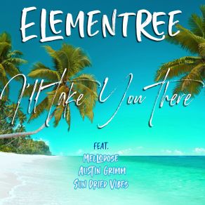 Download track I'll Take You There Elementree, MellodoseSun-Dried Vibes, Austin Grimm