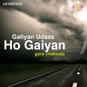 Download track Galiyan Udaas Ho Gaiyan Gora Chakwala