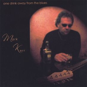 Download track One Drink Away From The Blues Mark Kerr