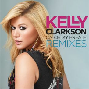 Download track Catch My Breath (Cash Cash Remix) Kelly Clarkson