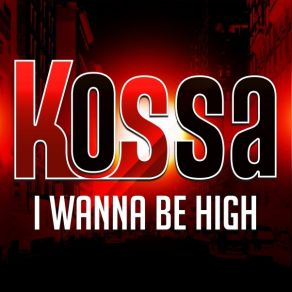 Download track I Wanna Be High (Extended) Kossa