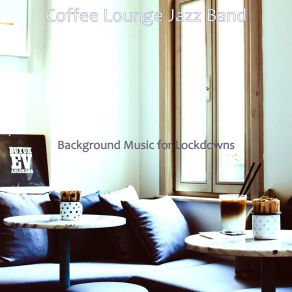 Download track Mellow Ambience For Lockdowns Coffee Lounge Jazz Band