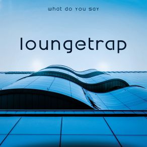 Download track What You Say (Slowdown Mix) Loungetrap