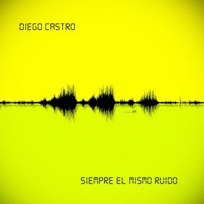 Download track Siempre El Mismo Ruido Diego Castro