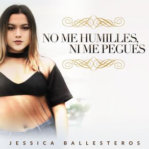 Download track No Me Humilles, Ni Me Pegues Jessica Ballesteros