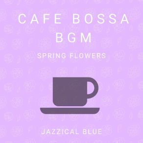 Download track The Flowers Of Springtime Bossa Jazzical Blue