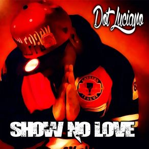 Download track Show No Love Dot Luciano