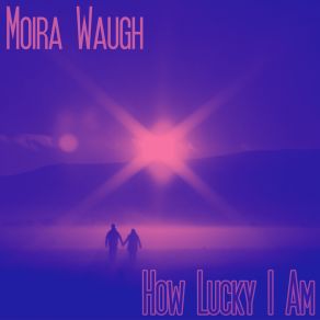 Download track How Lucky I Am Moira Waugh