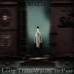 Download track Long Train Waitin' To Pass Shazdar