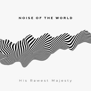 Download track Noise Of The World His Rawest Majesty