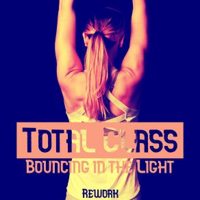 Download track Bouncing In The Light (Rework) Total Class