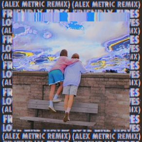 Download track Love Like Waves (Alex Metric Remix) Friendly Fires