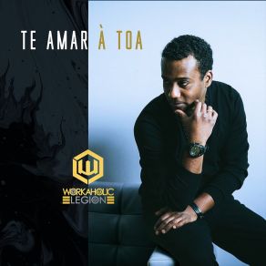 Download track Te Amar À Toa Workaholic Legion